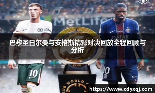 巴黎圣日尔曼与安格斯精彩对决回放全程回顾与分析